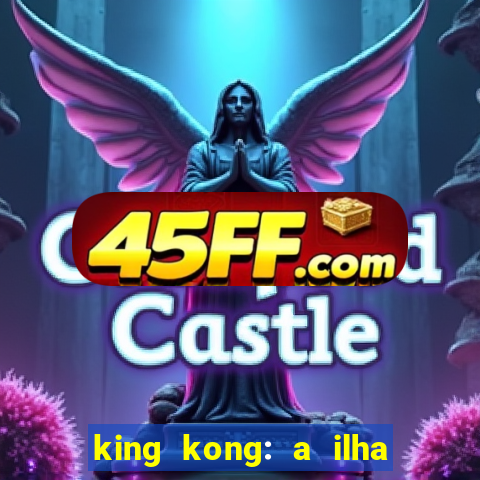 king kong: a ilha da caveira filme completo dublado 720p